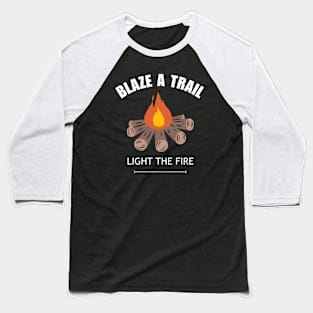 Blaze a Trail, Light the Fire Camp Fire Baseball T-Shirt